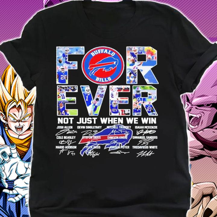 Buffalo Bills forever not just when we win signatures shirt t-shirt shirt