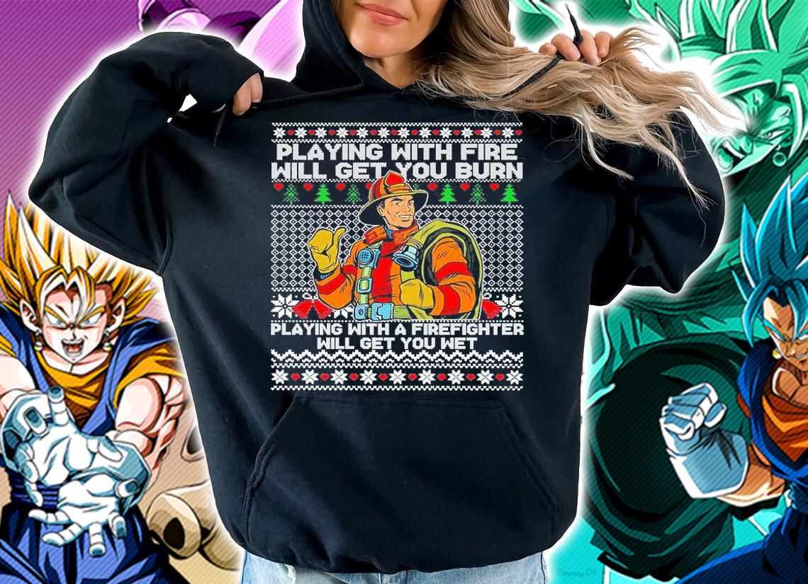 Playing With Fire Will Get You Burn Playing With A Firefighter Will Get You Wet Ugly Christmas T-Shirt t-shirt hoodie