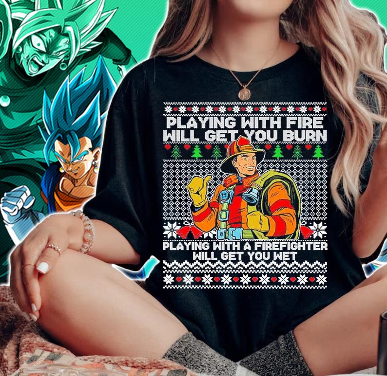 Playing With Fire Will Get You Burn Playing With A Firefighter Will Get You Wet Ugly Christmas T-Shirt t-shirt woman shirt