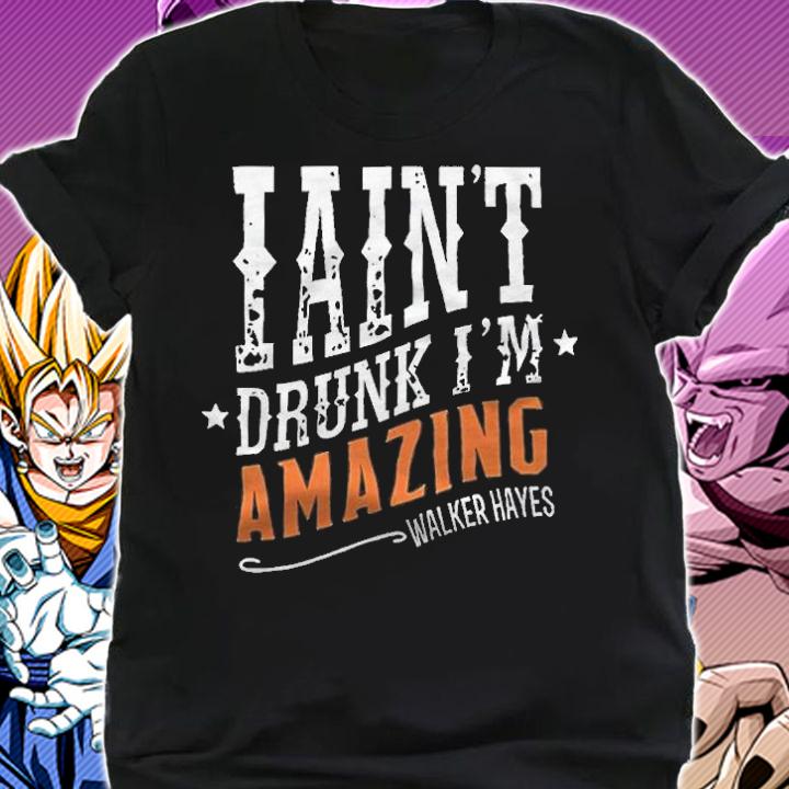 I ain't drunk I'm amazing walker hayes T-shirt t-shirt shirt