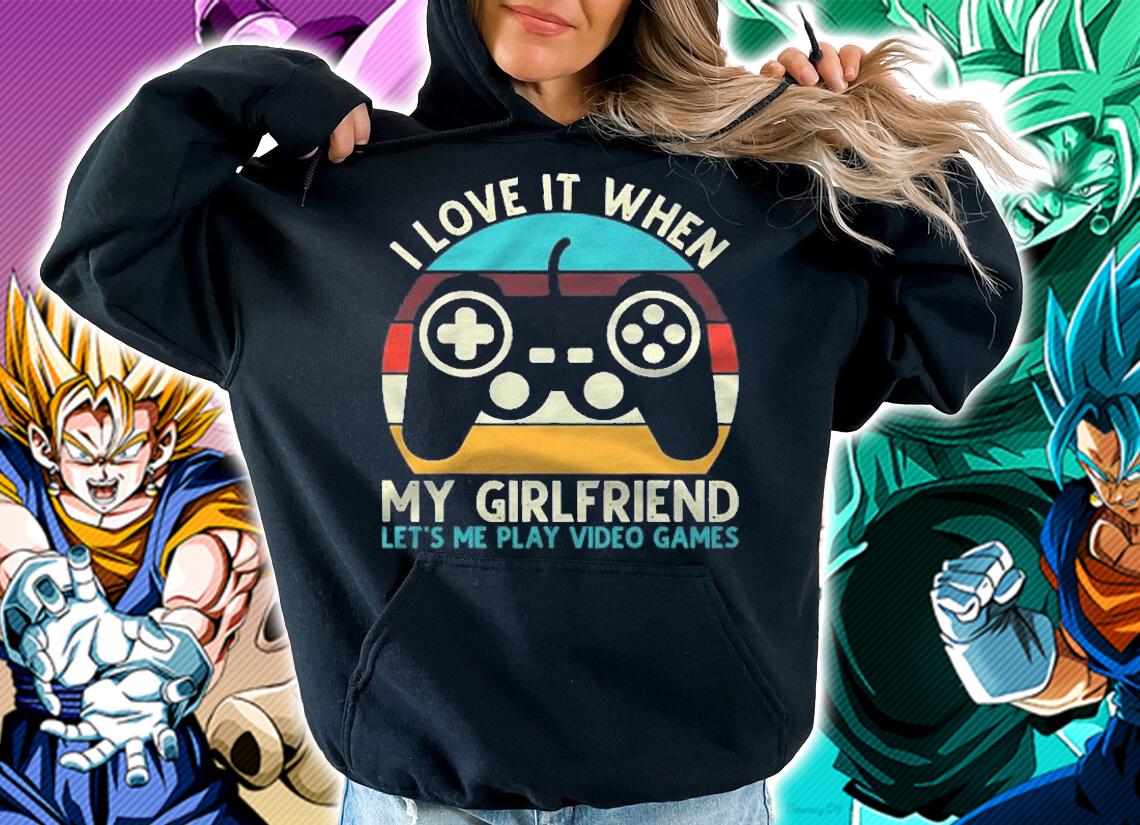 I Love It When My Girlfriend Lets Me Play Video Games shirt t-shirt hoodie