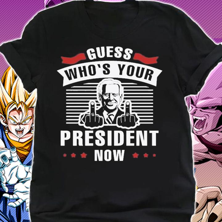 Guess Who's Your President Now Pro Joe Biden T-Shirt t-shirt shirt