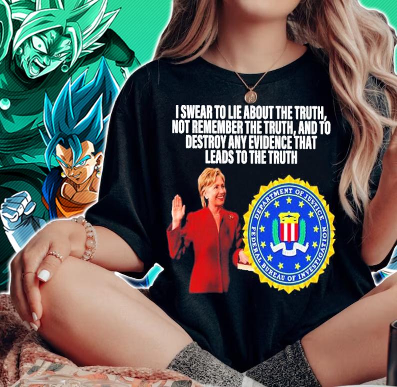 Hillary Clinton I Swear To Lie About The Truth Not Remember The Truth And To Destroy Any Shirt t-shirt woman shirt