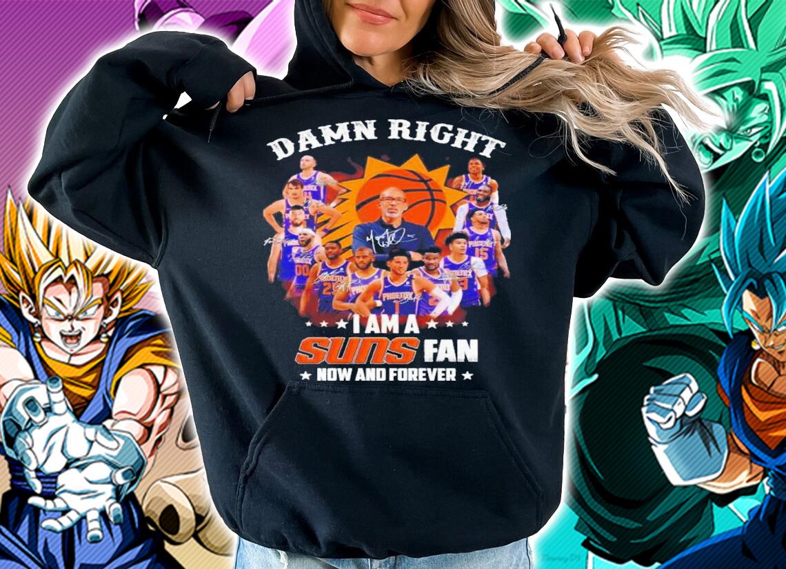 Damn Right I Am A Phoenix Suns Fan Now And Forever Signatures Shirt t-shirt hoodie