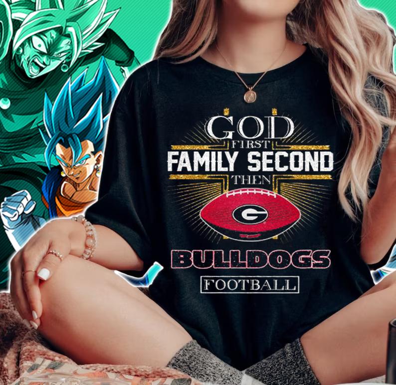 Georgia Bulldogs God First Family Second Then Bulldogs Football t-shirt woman shirt