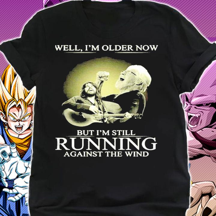 Well Im Older Now But Im Still Running Against The Wind Shirt t-shirt shirt