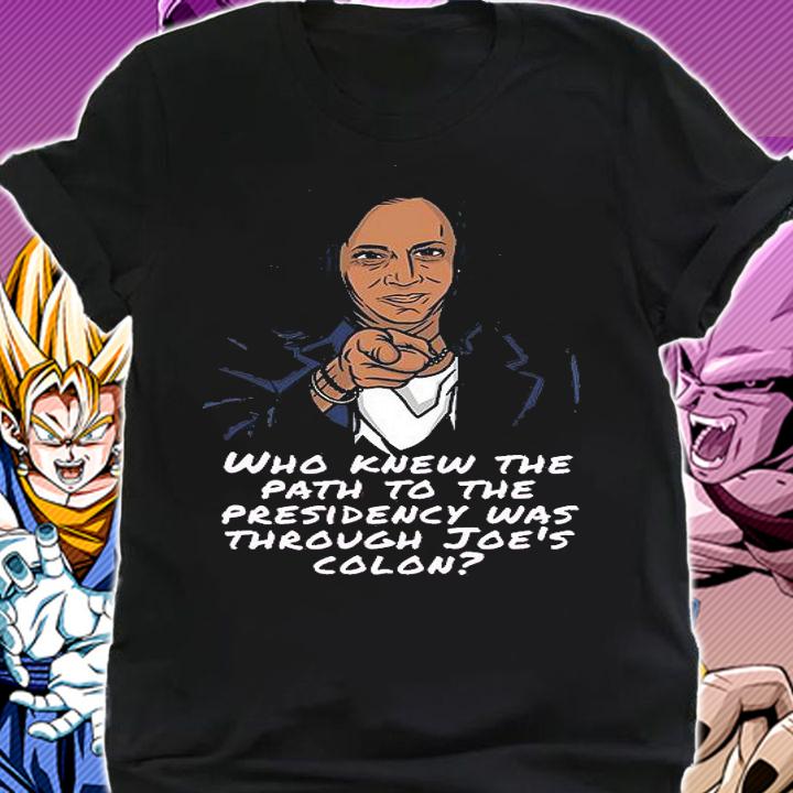 Who Knew The Path To The Presidency Was Through Joe's Colon T-Shirt t-shirt shirt