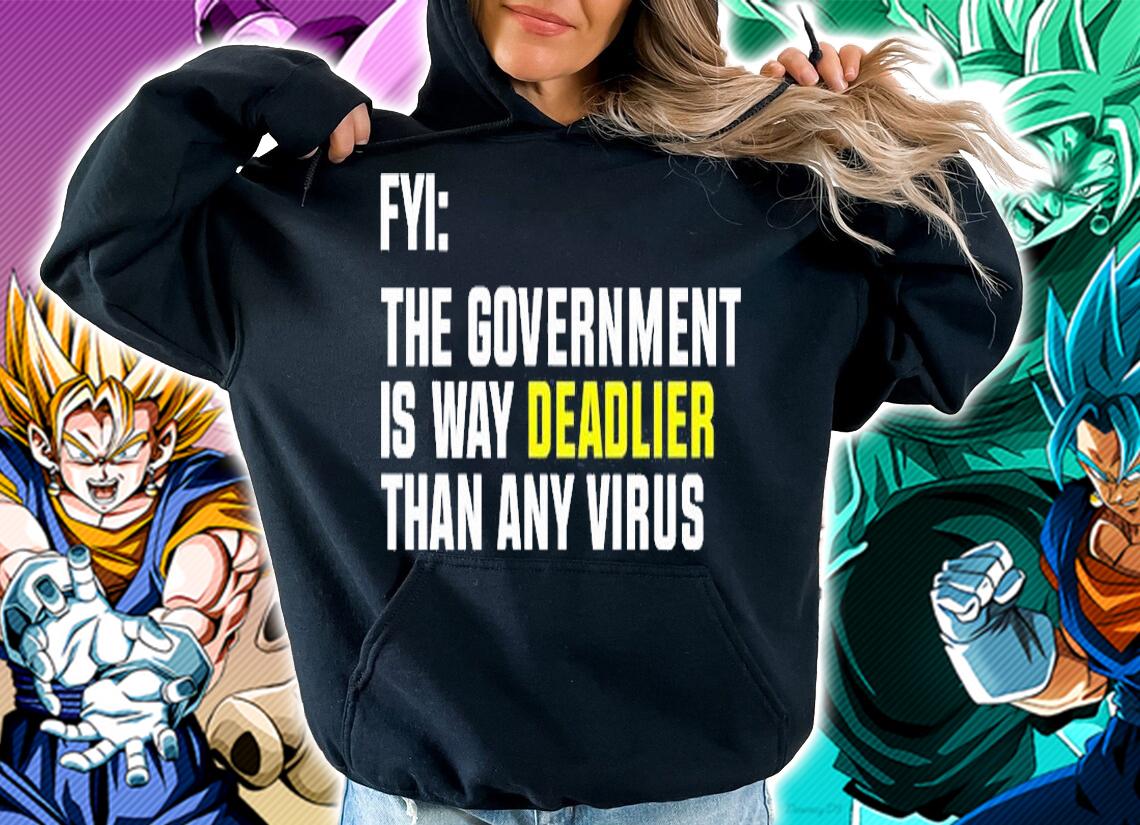 Fyi The Government Is Way Deadlier Than Any Virus T-Shirt t-shirt hoodie