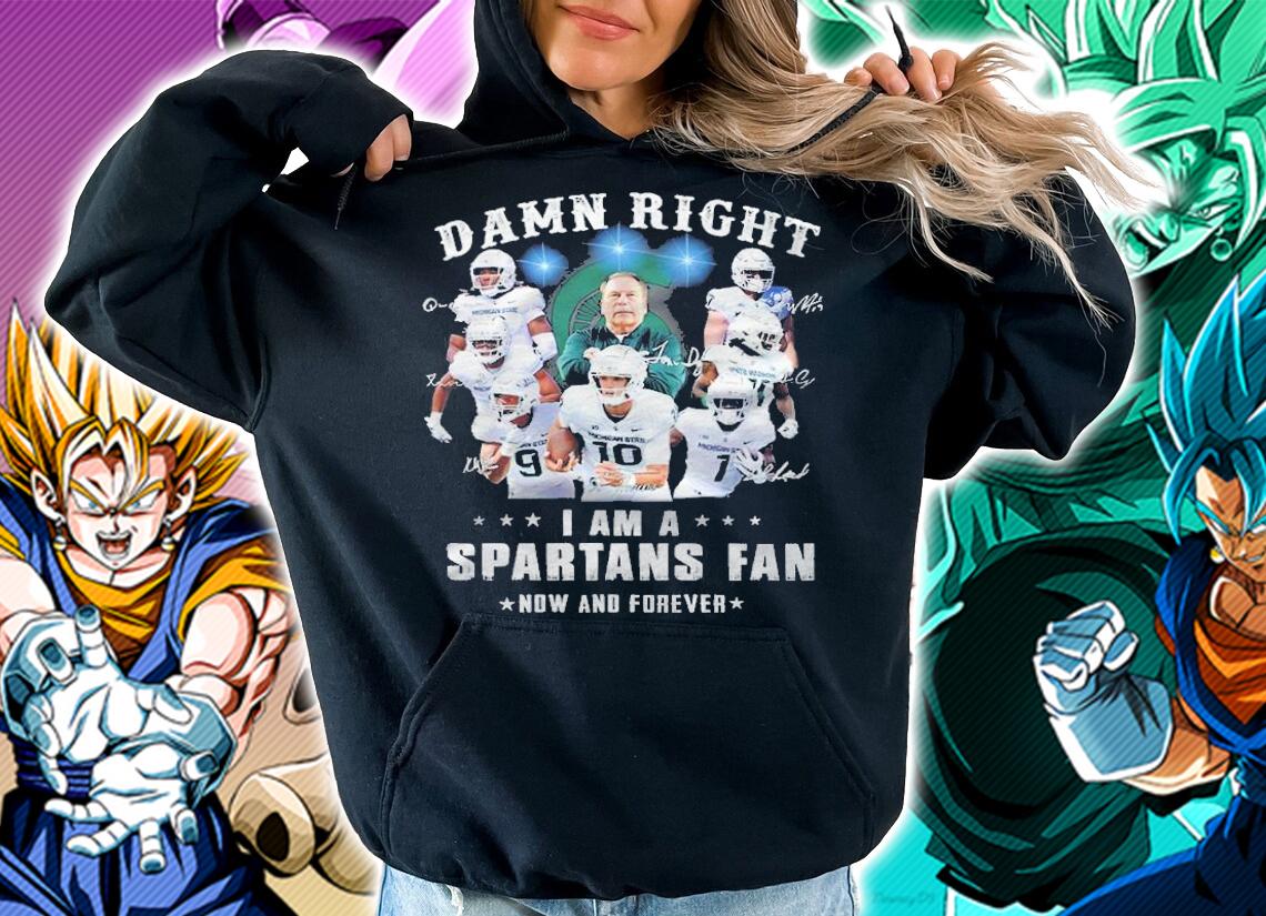 Damn Right I Am A Michigan State Spartans Fan Now And Forever Signatures t-shirt hoodie