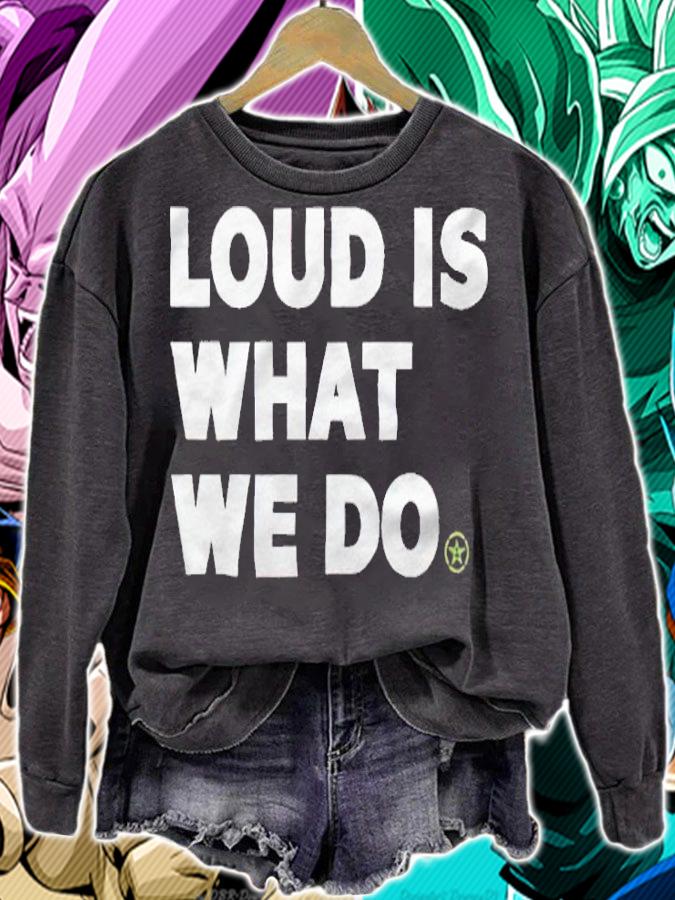 Loud is what we do T-shirt sweatshirt
