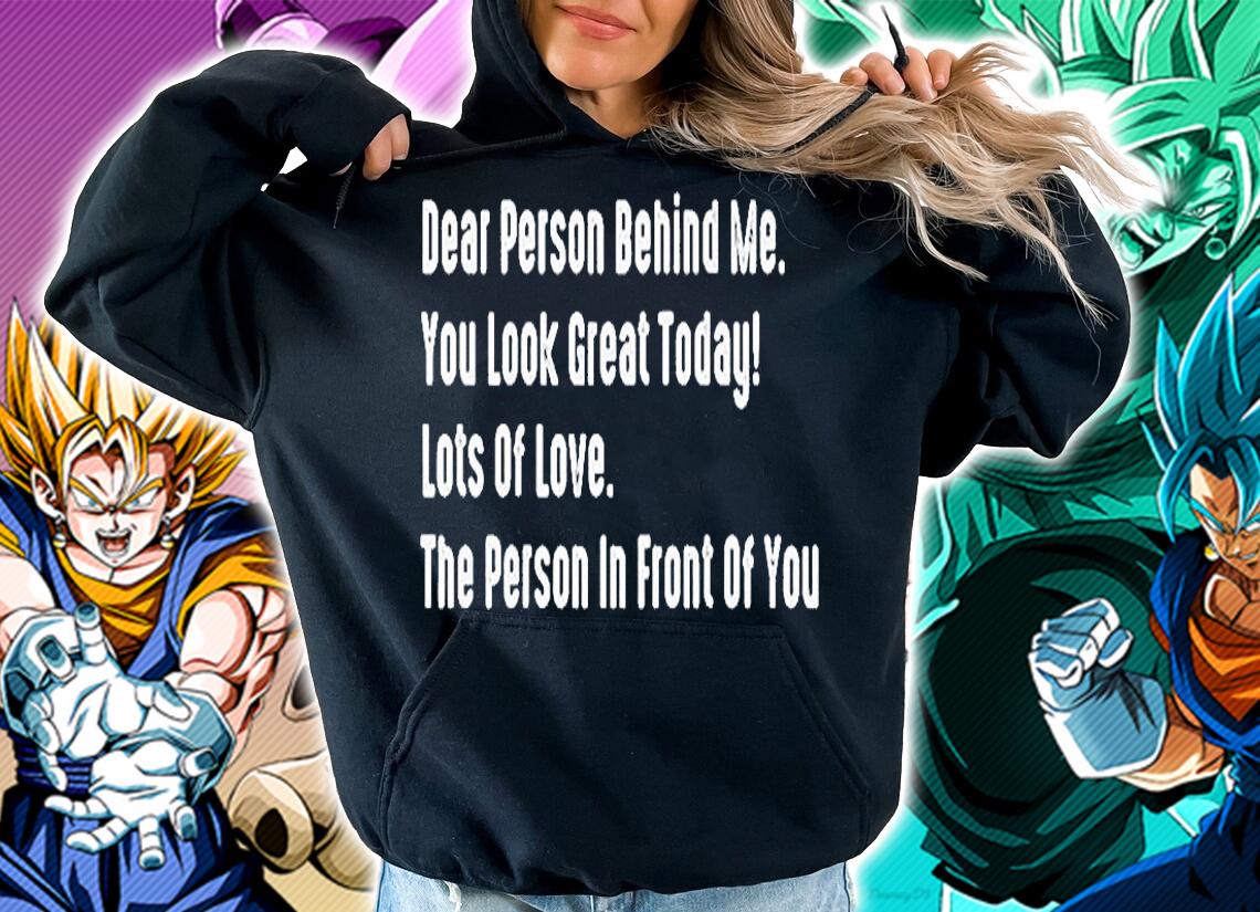 Dear Person Behind Me You Look Great Today Lots Of Love The Person In Front Of You T-Shirt hoodie