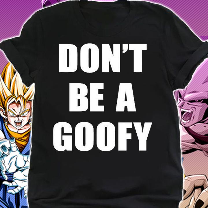 DonT Be A Goofy T-Shirt shirt