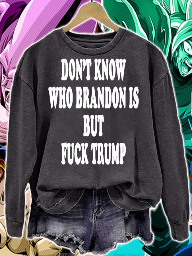 Dont Know Who Brandon Is But Fuck Trump T-Shirt sweatshirt