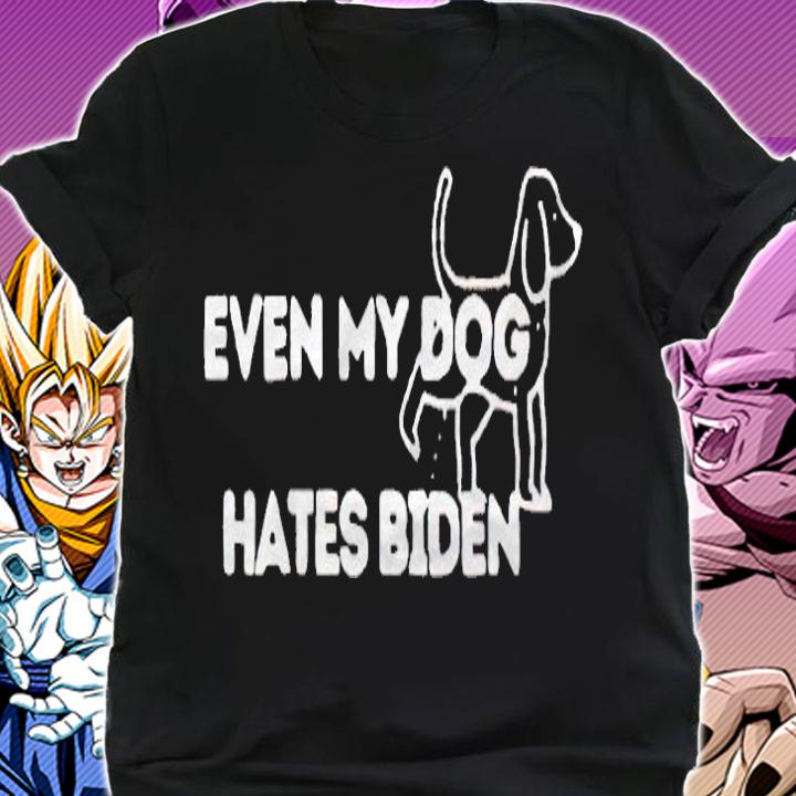Even my dog hates Biden T-shirt shirt