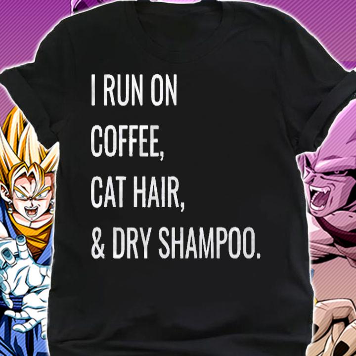 Funny I Run On Coffee Cat Hair And Dry Shampoo Shirt shirt