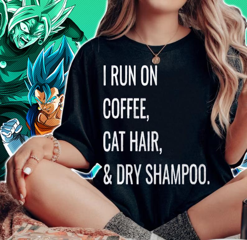 Funny I Run On Coffee Cat Hair And Dry Shampoo Shirt woman shirt