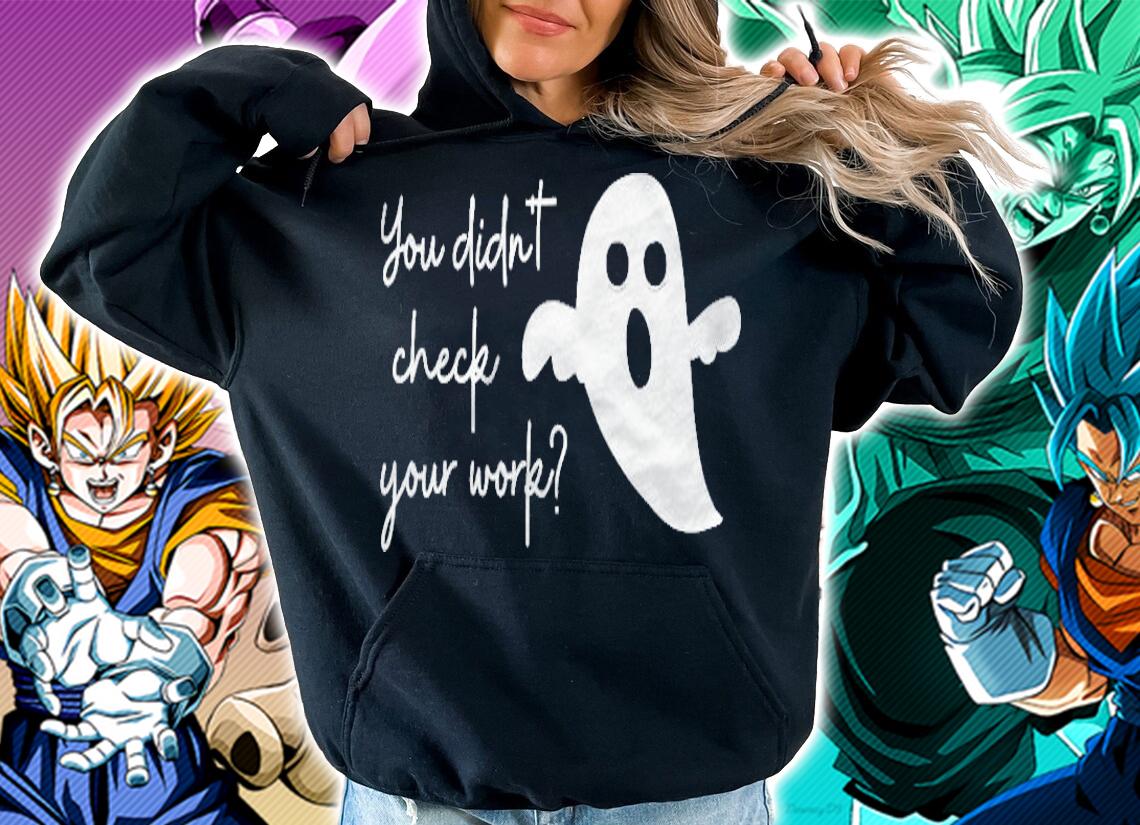 Halloween Math Teacher Ghost You Didnt Check Your Work T-shirt hoodie