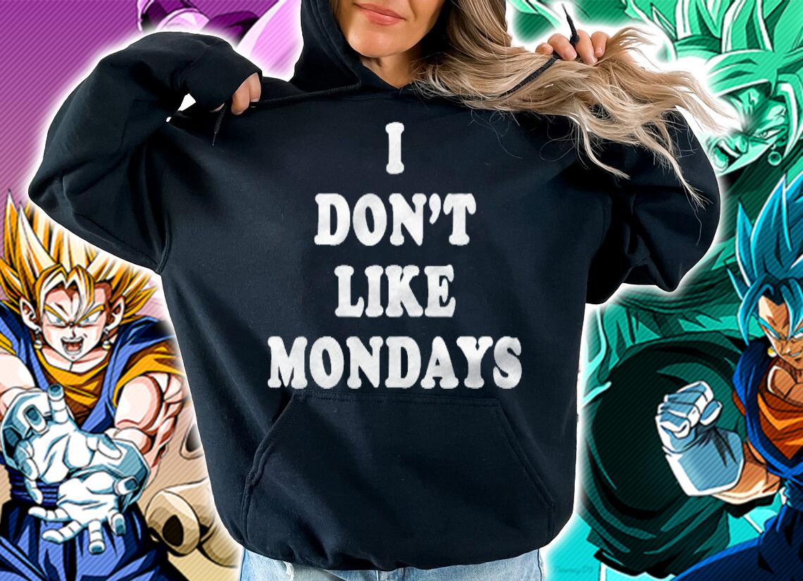 I Dont Like Mondays Slightly Sarcastic Series Shirt hoodie