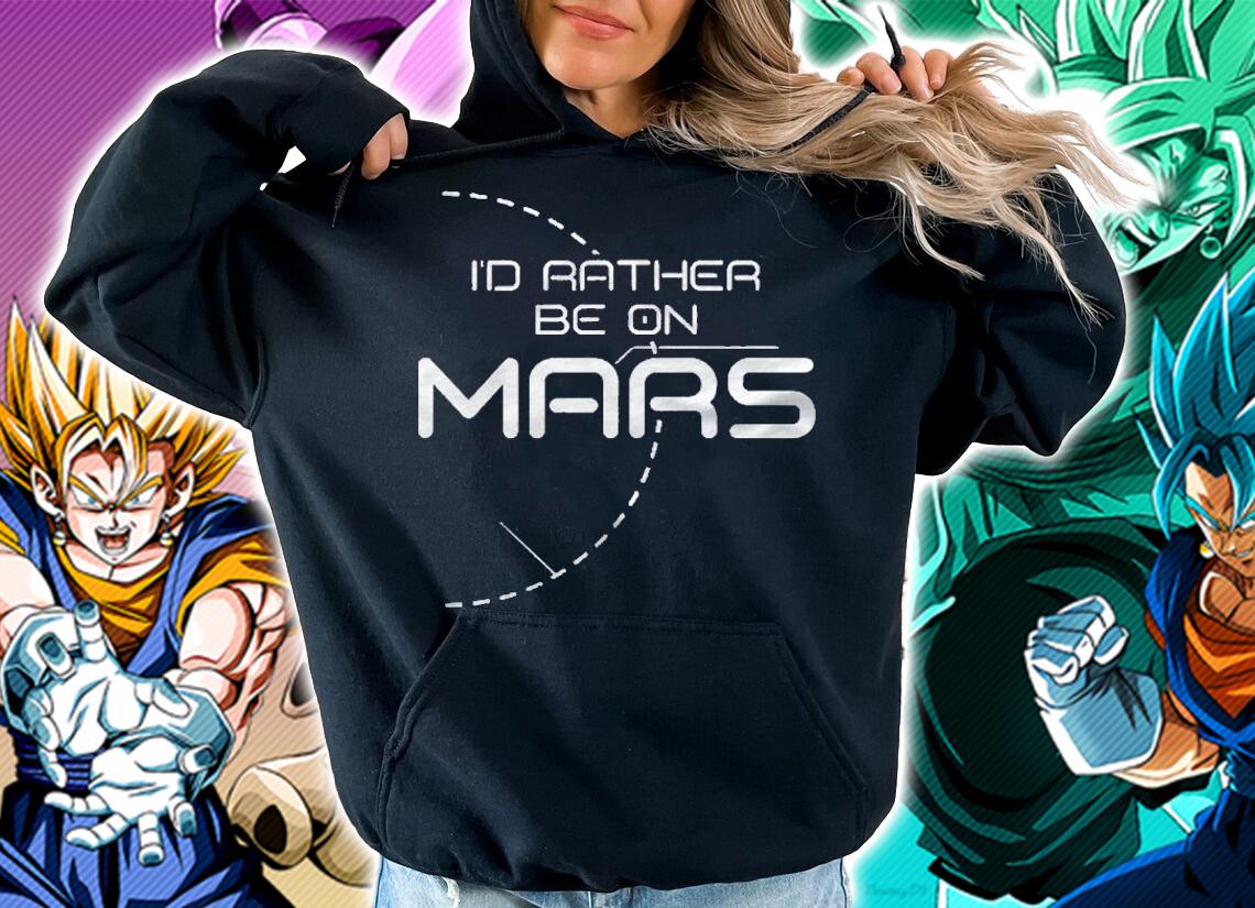 Id Rather Be On Mars Exploration Colonize Space Red Planet Shirt hoodie