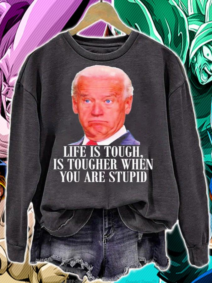 Joe Biden Life Is Tough Is Tougher When You Are Stupid Shirt sweatshirt