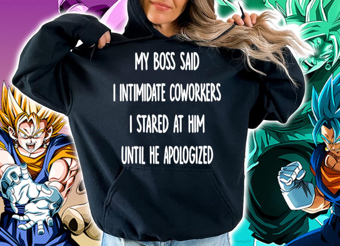 My Boss Said I Intimidate Coworkers I Stared At Him Until He Apologized T-Shirt hoodie