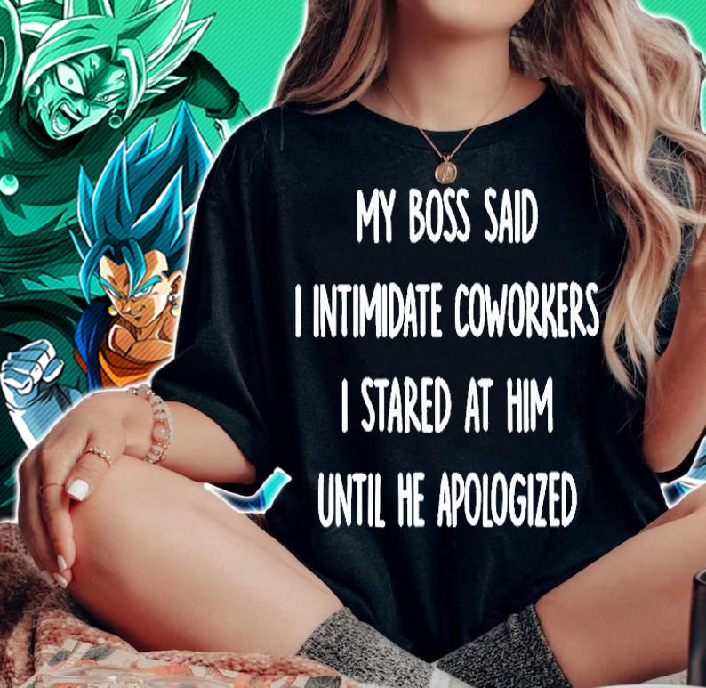 My Boss Said I Intimidate Coworkers I Stared At Him Until He Apologized T-Shirt woman shirt