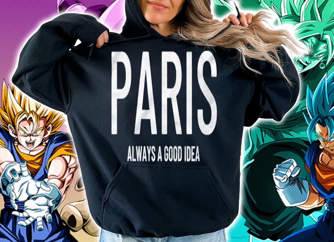 Paris Always A Good Idea French Shirt hoodie