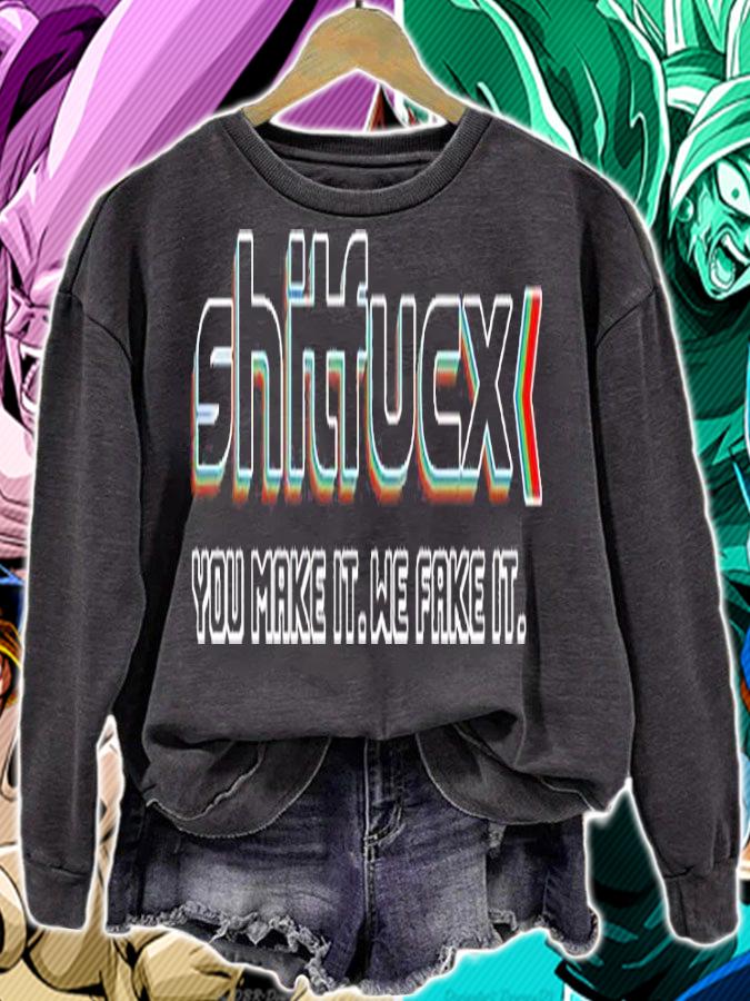 Shitfucx You Make It We Fake It T-Shirt sweatshirt