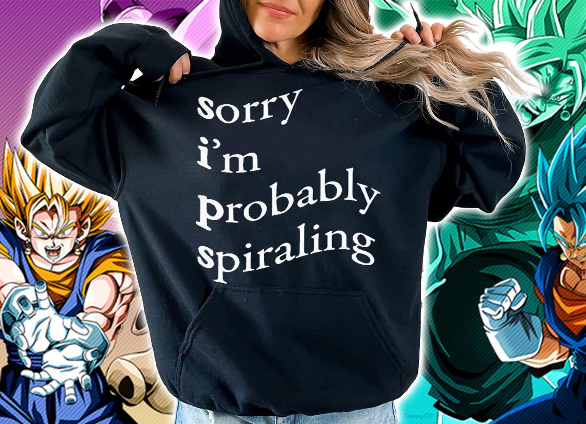 Sorry I'm Probably Spiraling T-Shirt hoodie