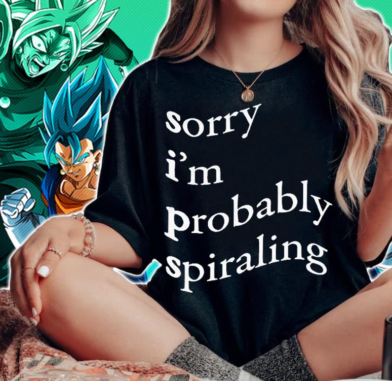 Sorry I'm Probably Spiraling T-Shirt woman shirt