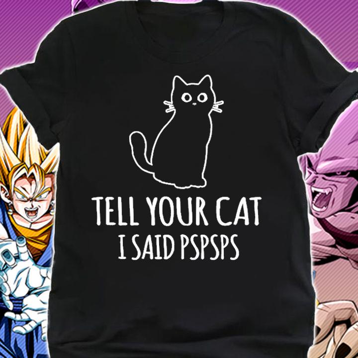 Tell Your Cat I Said Pspsps T-Shirt shirt
