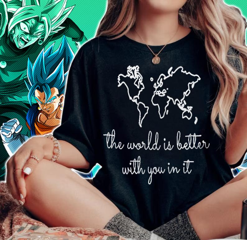 The world is better with you in it T-shirt woman shirt