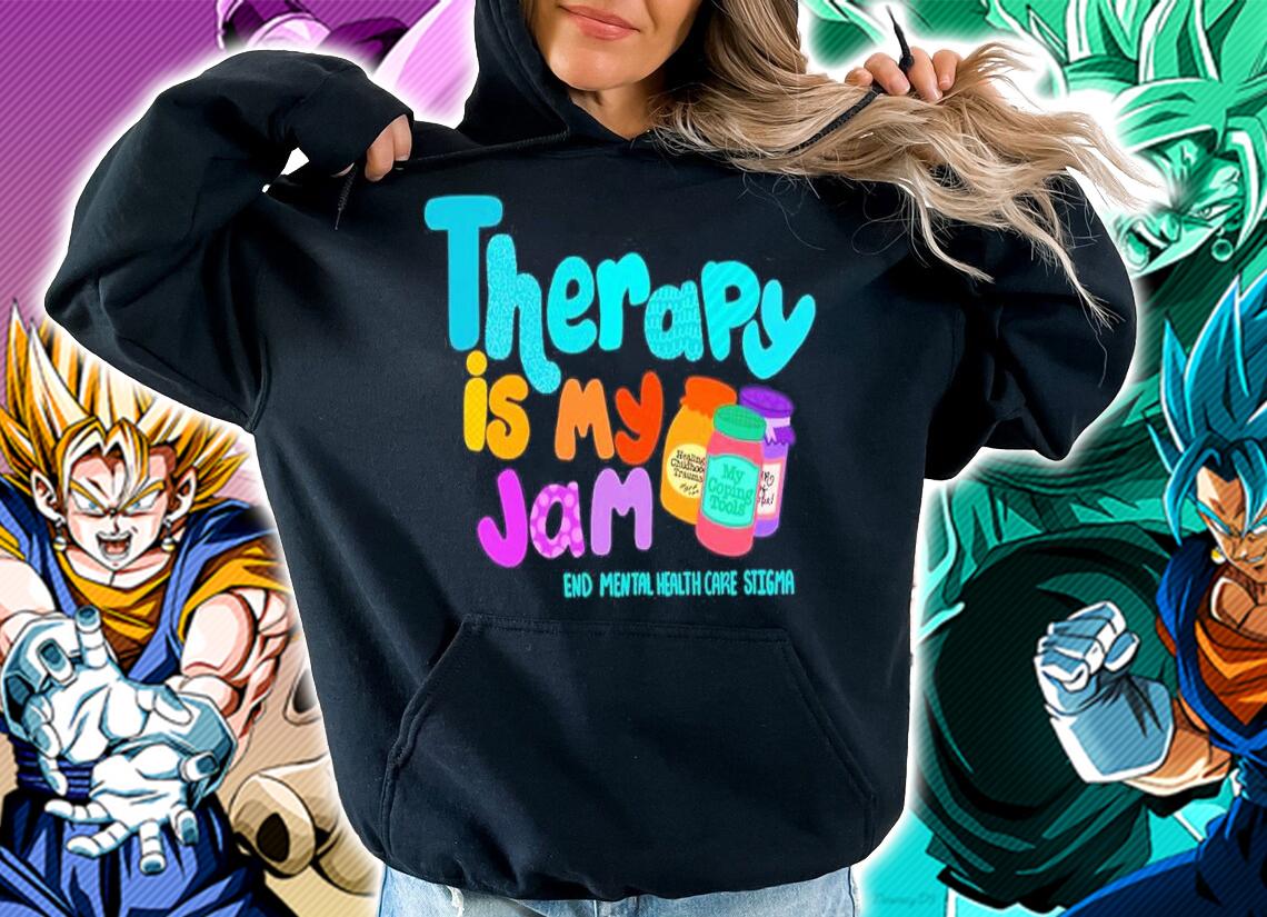 Therapy Is My Jam End Mental Health Care Stigma Shirt hoodie