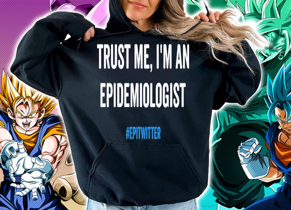 Trust Me Im An Epidemiologist Epitwitter T-Shirt hoodie