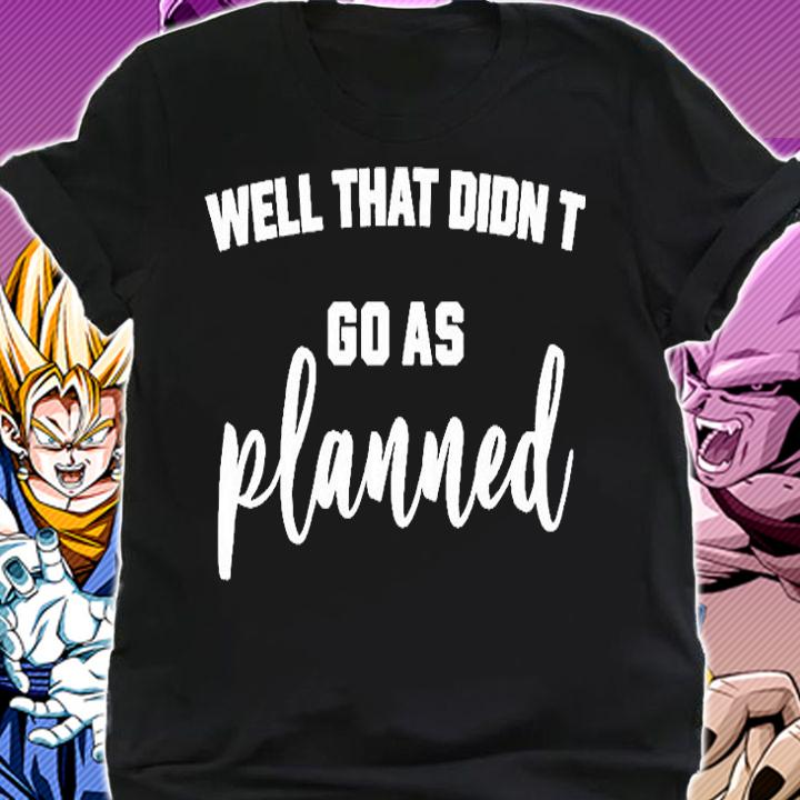 Well That Didnt Go As Planned T-Shirt shirt