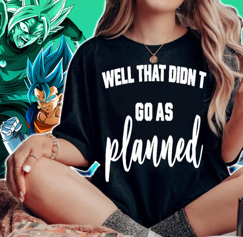 Well That Didnt Go As Planned T-Shirt woman shirt