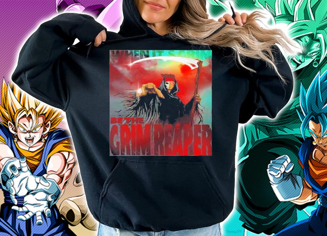 When Its Grim Be The Grim Reaper Shirt hoodie
