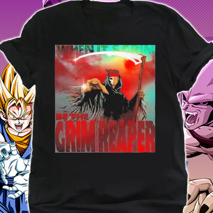 When Its Grim Be The Grim Reaper Shirt shirt
