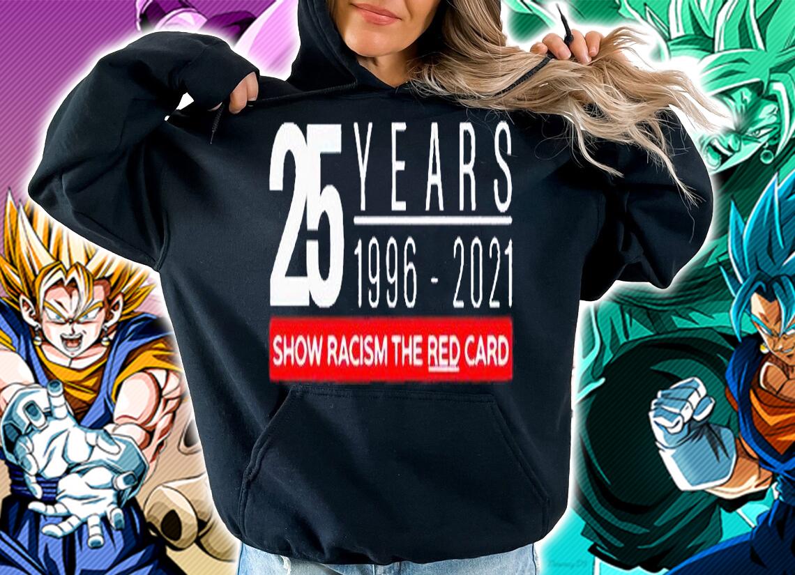 25 years 1996-2021 show racism the red card t-shirt hoodie