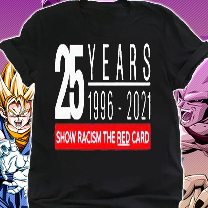 25 years 1996-2021 show racism the red card t-shirt shirt