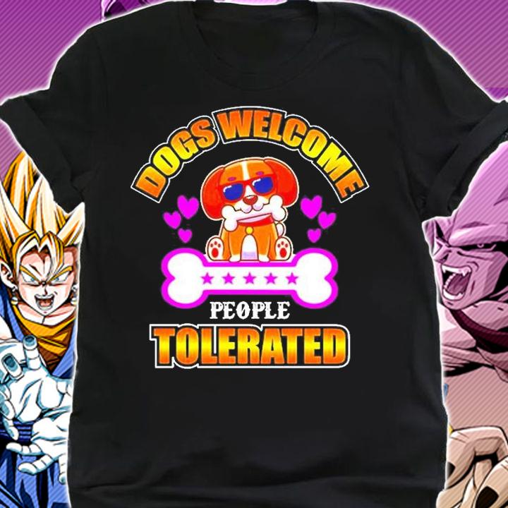 Dogs Welcome People Tolerated For Dog Lovers T-Shirt shirt