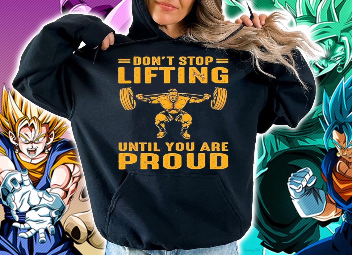 Don't Stop Liffting Until You Are Proud T-Shirt hoodie