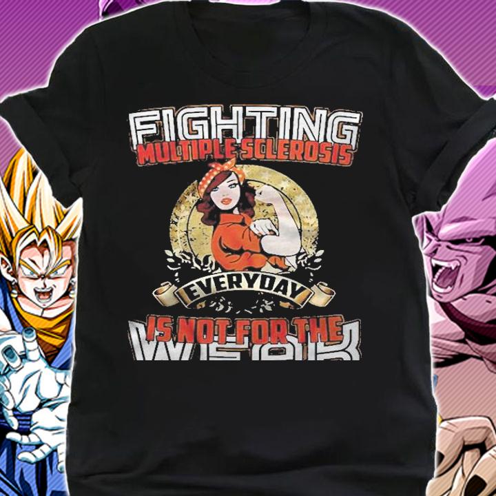 Fighting Multiple Sclerosis Everyday Is Not For The Weak Shirt shirt