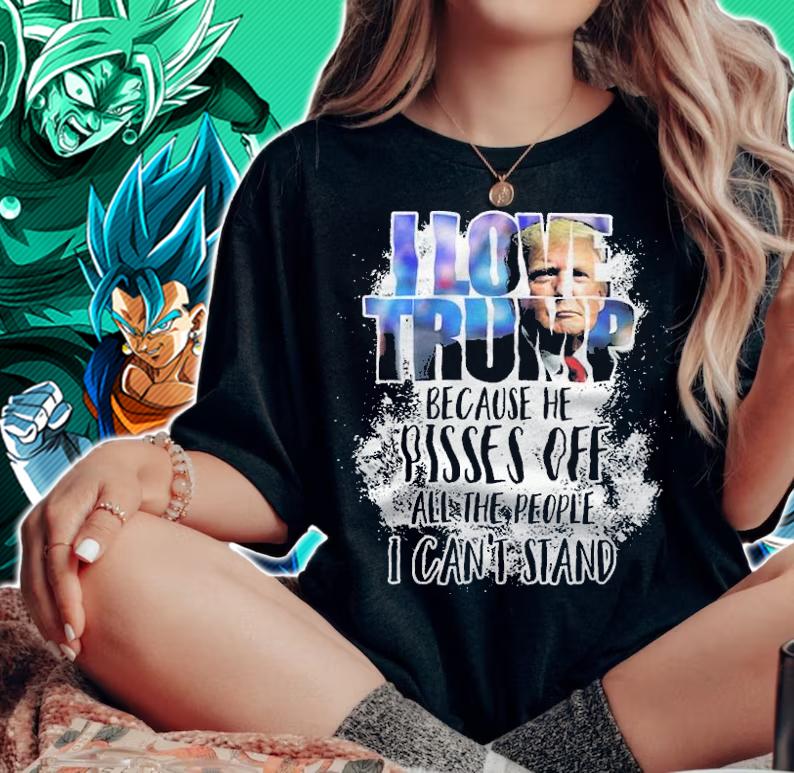 I love Trump because he pisses off all the people I can't stand shirt woman shirt