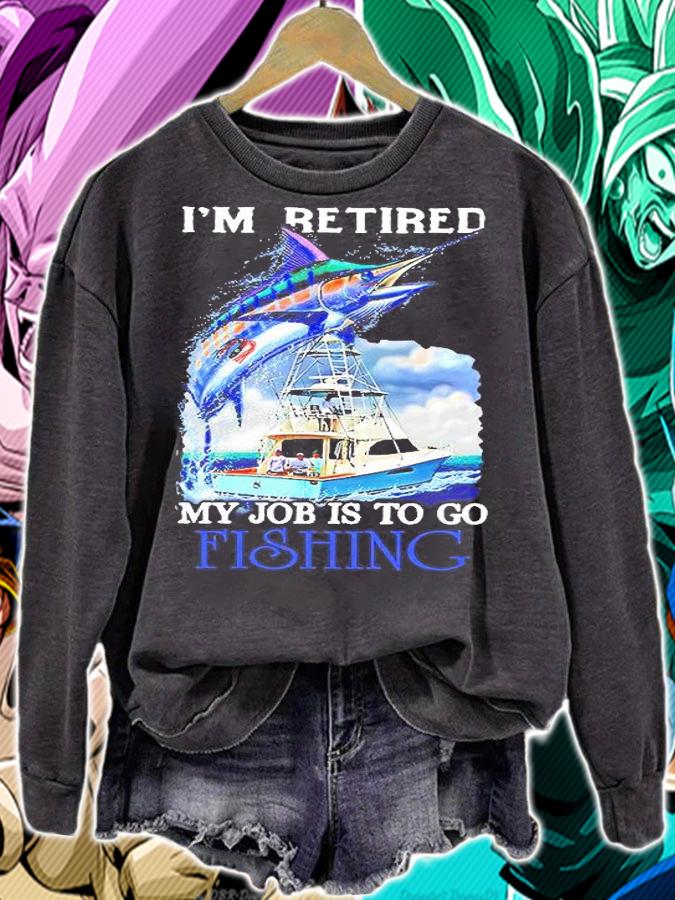I'm Retired My Job Is To Go Fishing Shirt sweatshirt