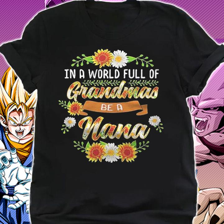 In A World Full Of Grandmas Be A Nana Shirt shirt