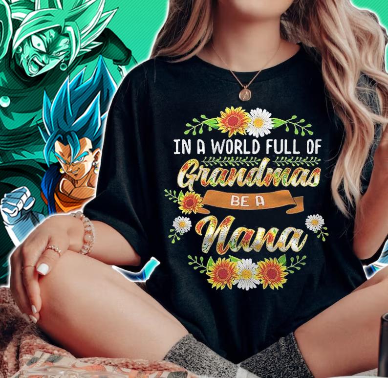 In A World Full Of Grandmas Be A Nana Shirt woman shirt