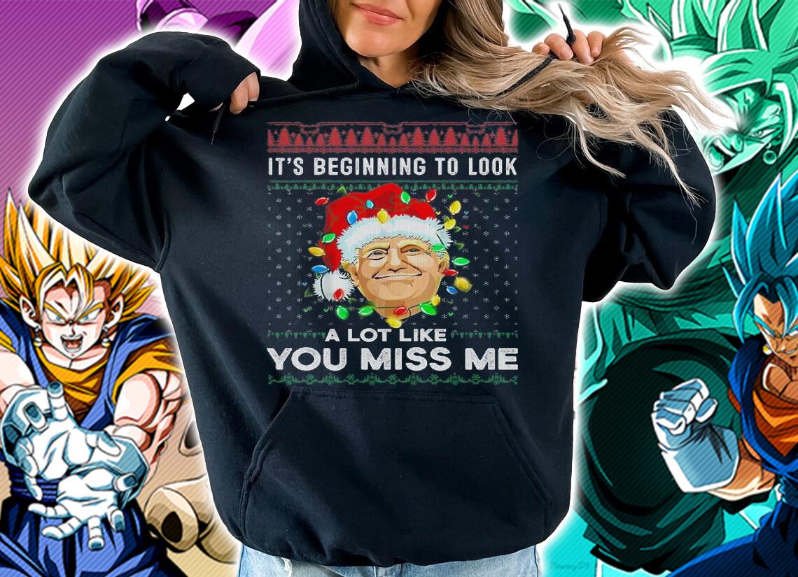 Its Beginning To Look A Lot Like You Miss Me Trump Christmas T-Shirt hoodie