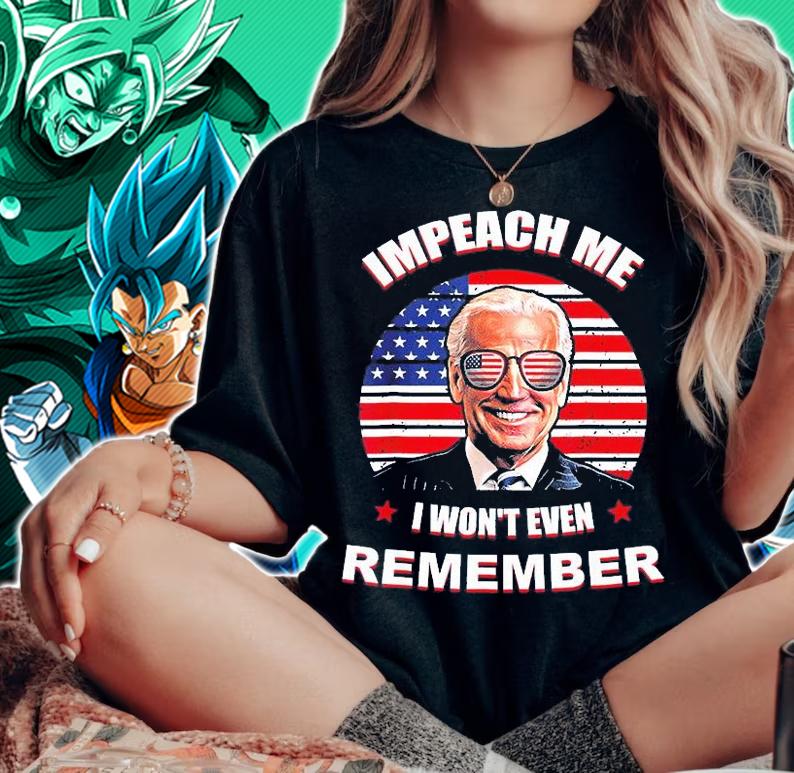 Joe Biden Impeach Me I Wont Even Remember T-Shirt woman shirt