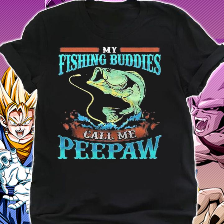 My Fishing Buddies Call Me Peepaw Fathers Day Gifts Shirt shirt